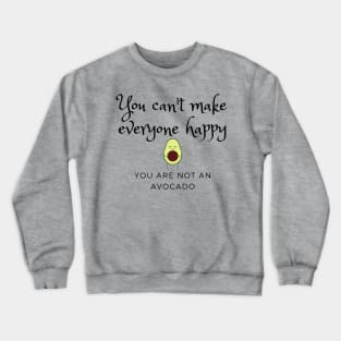 You can't make everyone happy, you are not an avocado Crewneck Sweatshirt